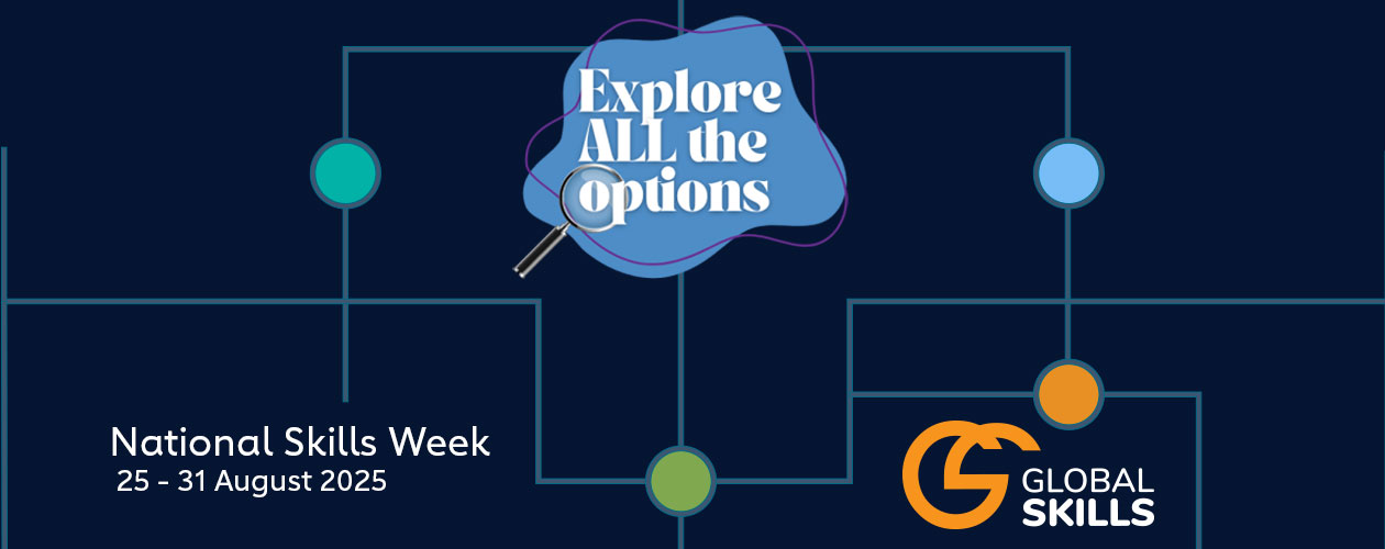 Navy blue background containing a flowchart with dots leading to National Skills Week branding, a blue splash and magnifying glass containing the words ‘Explore ALL the options’, the text ‘National Skills Week, 25 - 31 August 2025’ and Global Skills Logo.